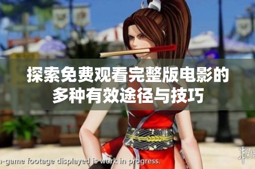 探索免费观看完整版电影的多种有效途径与技巧