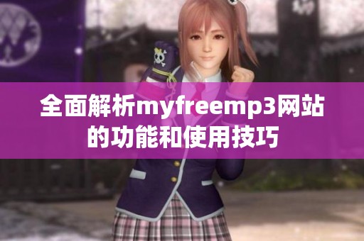全面解析myfreemp3网站的功能和使用技巧