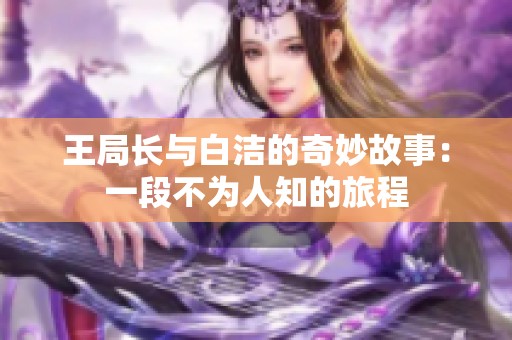 王局长与白洁的奇妙故事：一段不为人知的旅程