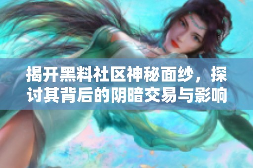 揭开黑料社区神秘面纱，探讨其背后的阴暗交易与影响