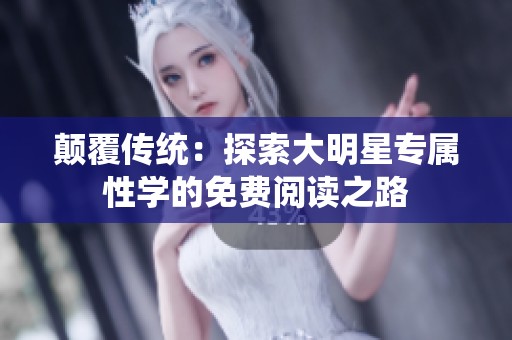 颠覆传统：探索大明星专属性学的免费阅读之路