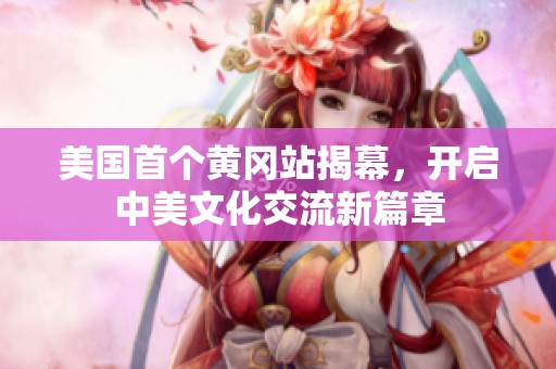 美国首个黄冈站揭幕，开启中美文化交流新篇章