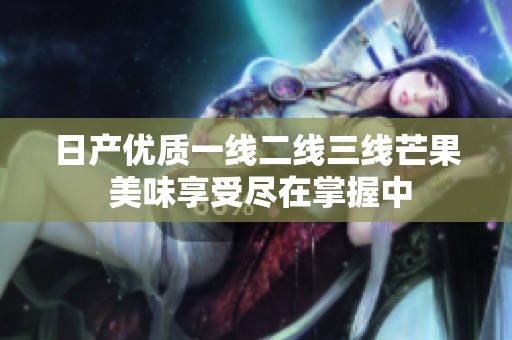 日产优质一线二线三线芒果 美味享受尽在掌握中