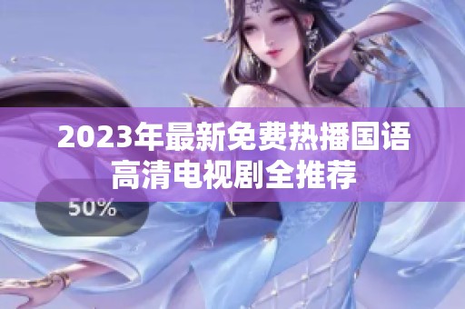 2023年最新免费热播国语高清电视剧全推荐
