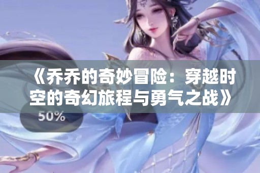 《乔乔的奇妙冒险：穿越时空的奇幻旅程与勇气之战》