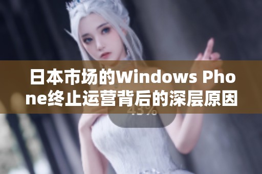 日本市场的Windows Phone终止运营背后的深层原因分析
