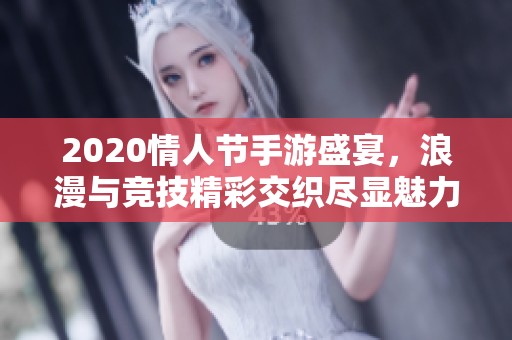 2020情人节手游盛宴，浪漫与竞技精彩交织尽显魅力