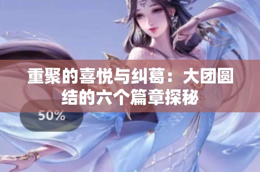 重聚的喜悦与纠葛：大团圆结的六个篇章探秘