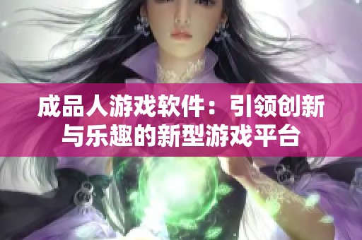 成品人游戏软件：引领创新与乐趣的新型游戏平台