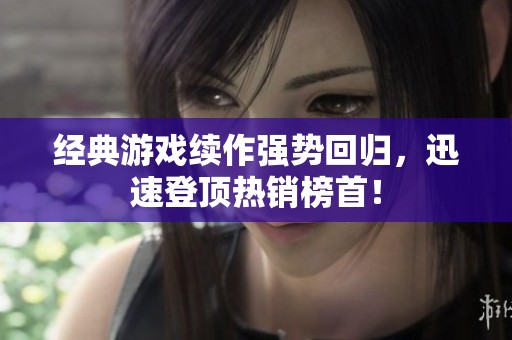 经典游戏续作强势回归，迅速登顶热销榜首！