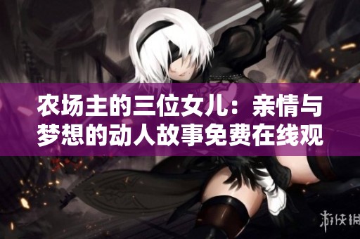 农场主的三位女儿：亲情与梦想的动人故事免费在线观看