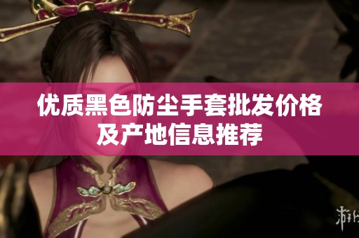 优质黑色防尘手套批发价格及产地信息推荐