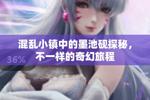 混乱小镇中的墨池砚探秘，不一样的奇幻旅程