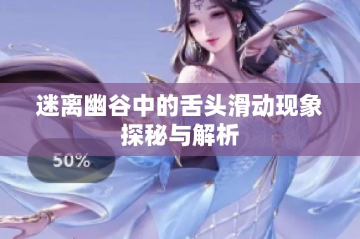 迷离幽谷中的舌头滑动现象探秘与解析