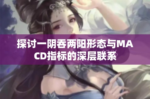 探讨一阴吞两阳形态与MACD指标的深层联系