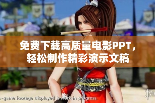 免费下载高质量电影PPT，轻松制作精彩演示文稿
