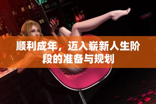 顺利成年，迈入崭新人生阶段的准备与规划