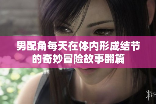 男配角每天在体内形成结节的奇妙冒险故事翻篇