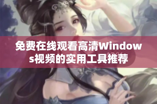 免费在线观看高清Windows视频的实用工具推荐
