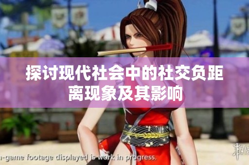 探讨现代社会中的社交负距离现象及其影响