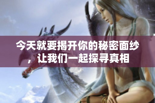 今天就要揭开你的秘密面纱，让我们一起探寻真相