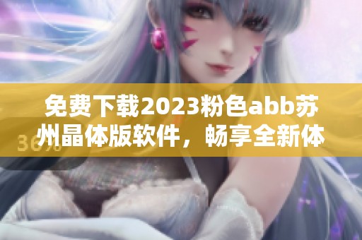 免费下载2023粉色abb苏州晶体版软件，畅享全新体验