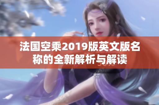 法国空乘2019版英文版名称的全新解析与解读