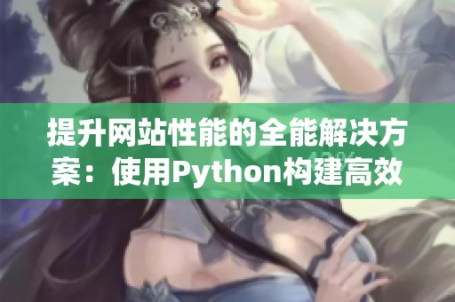 提升网站性能的全能解决方案：使用Python构建高效成品网站