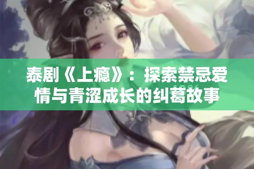 泰剧《上瘾》：探索禁忌爱情与青涩成长的纠葛故事