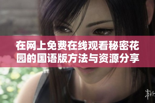 在网上免费在线观看秘密花园的国语版方法与资源分享