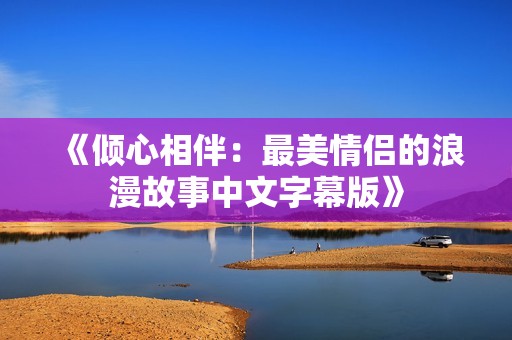 《倾心相伴：最美情侣的浪漫故事中文字幕版》