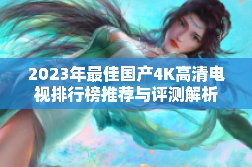 2023年最佳国产4K高清电视排行榜推荐与评测解析