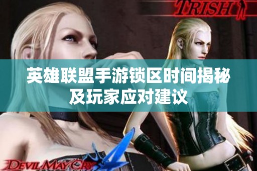 英雄联盟手游锁区时间揭秘及玩家应对建议