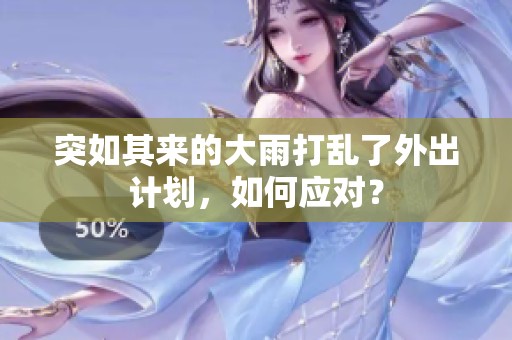 突如其来的大雨打乱了外出计划，如何应对？