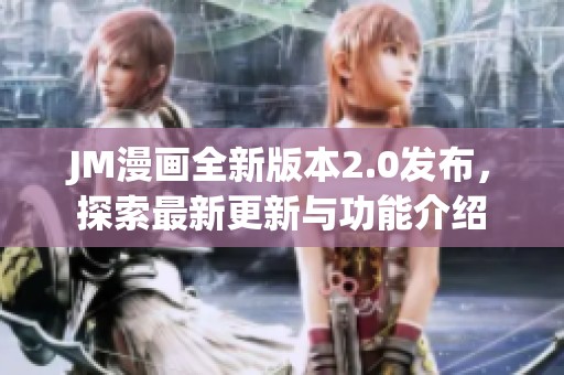 JM漫画全新版本2.0发布，探索最新更新与功能介绍