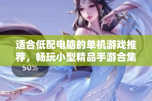 适合低配电脑的单机游戏推荐，畅玩小型精品手游合集