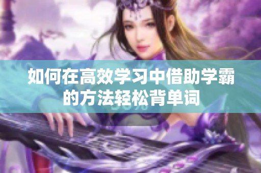 如何在高效学习中借助学霸的方法轻松背单词
