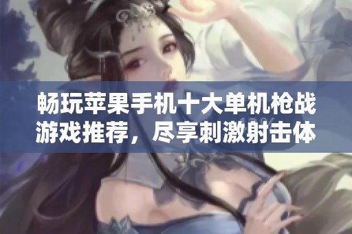 畅玩苹果手机十大单机枪战游戏推荐，尽享刺激射击体验