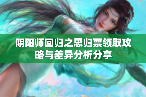 阴阳师回归之思归票领取攻略与差异分析分享