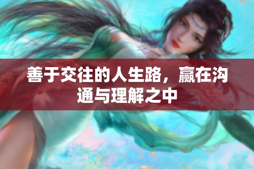 善于交往的人生路，赢在沟通与理解之中