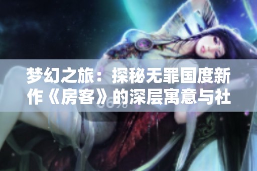梦幻之旅：探秘无罪国度新作《房客》的深层寓意与社会反思