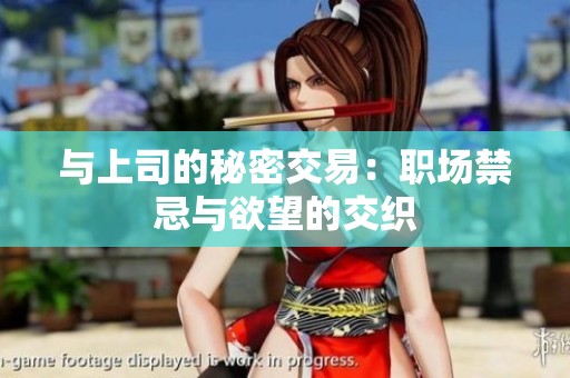 与上司的秘密交易：职场禁忌与欲望的交织