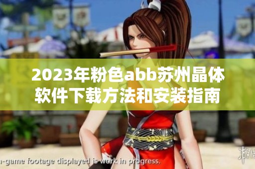 2023年粉色abb苏州晶体软件下载方法和安装指南