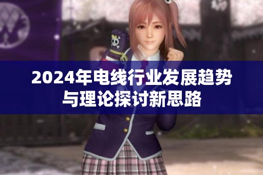 2024年电线行业发展趋势与理论探讨新思路