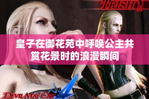 皇子在御花苑中呼唤公主共赏花景时的浪漫瞬间