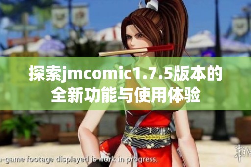 探索jmcomic1.7.5版本的全新功能与使用体验