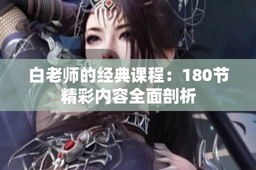 白老师的经典课程：180节精彩内容全面剖析