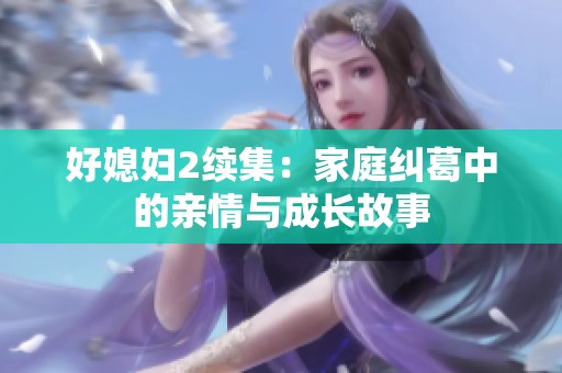 好媳妇2续集：家庭纠葛中的亲情与成长故事