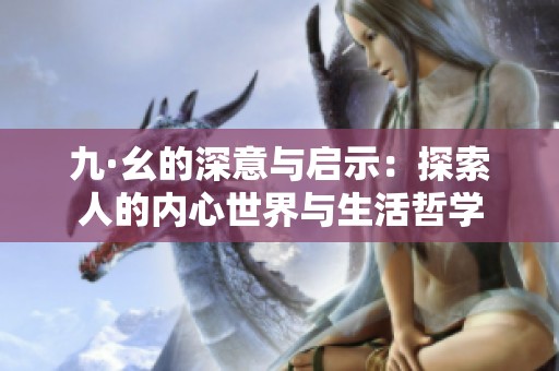 九·幺的深意与启示：探索人的内心世界与生活哲学