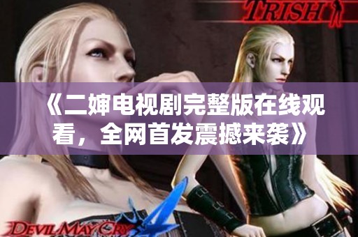《二婶电视剧完整版在线观看，全网首发震撼来袭》